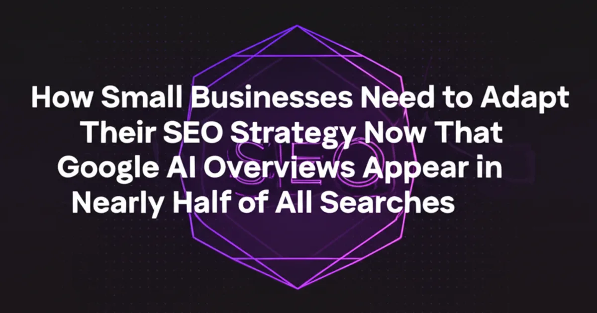Featured image for How Small Businesses Need to Adapt Their SEO Strategy Now That Google AI Overviews Appear in Nearly Half o