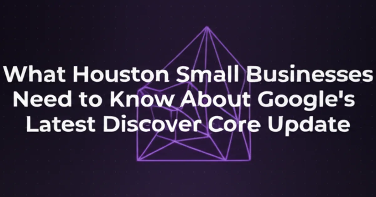 Featured image for What Houston Small Businesses Need to Know About Google's Latest Discover Core Update